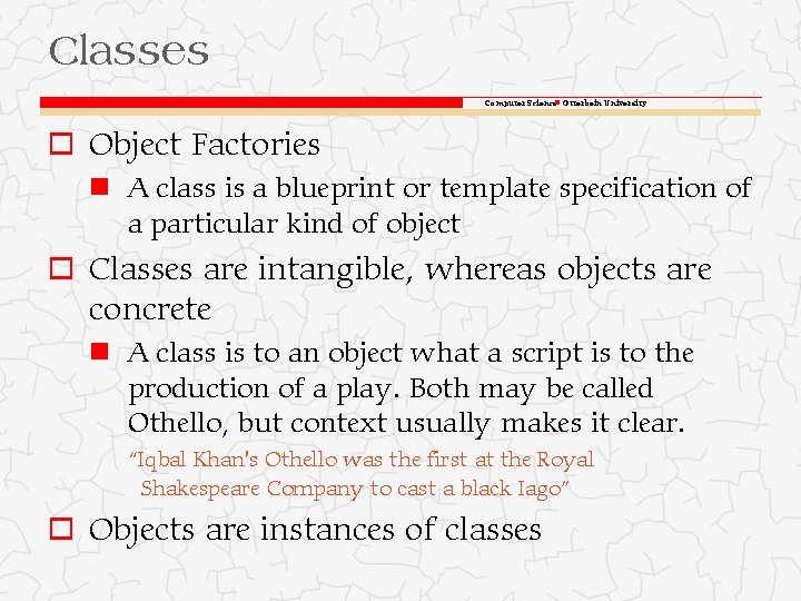 Classes Computer Science Otterbein University o Object Factories A class is a blueprint or