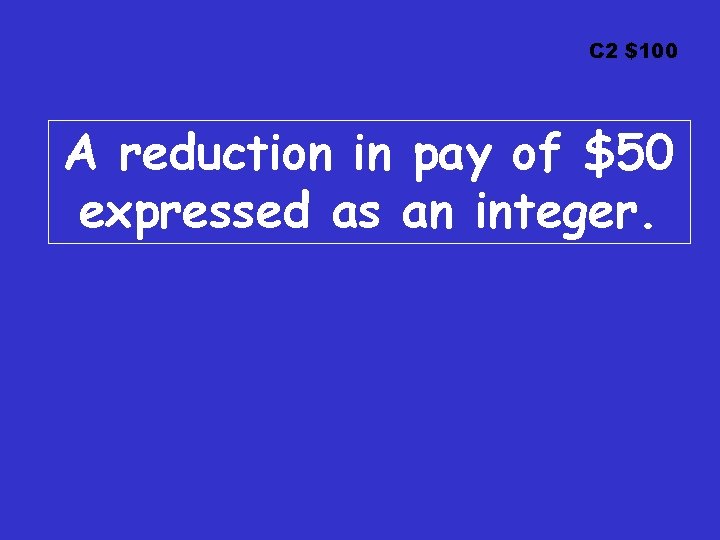 C 2 $100 A reduction in pay of $50 expressed as an integer. 
