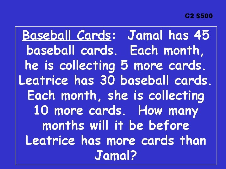 C 2 $500 Baseball Cards: Jamal has 45 baseball cards. Each month, he is