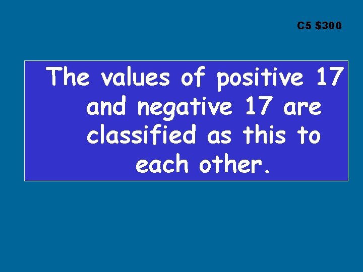 C 5 $300 The values of positive 17 and negative 17 are classified as