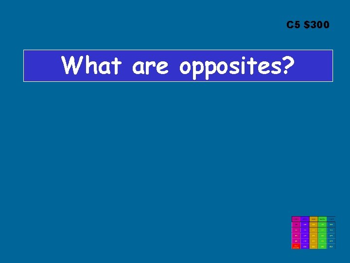 C 5 $300 What are opposites? 