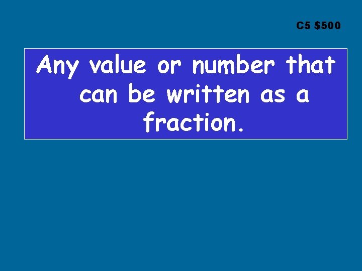 C 5 $500 Any value or number that can be written as a fraction.