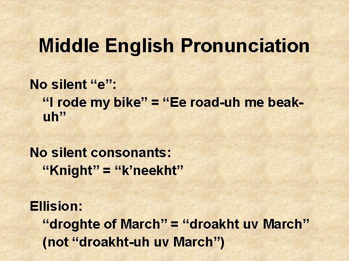 Middle English Pronunciation No silent “e”: “I rode my bike” = “Ee road-uh me