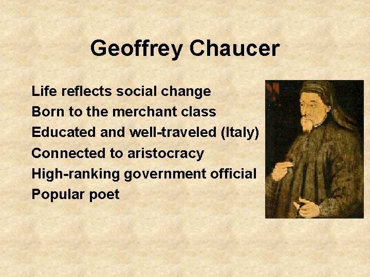 Geoffrey Chaucer Life reflects social change Born to the merchant class Educated and well-traveled