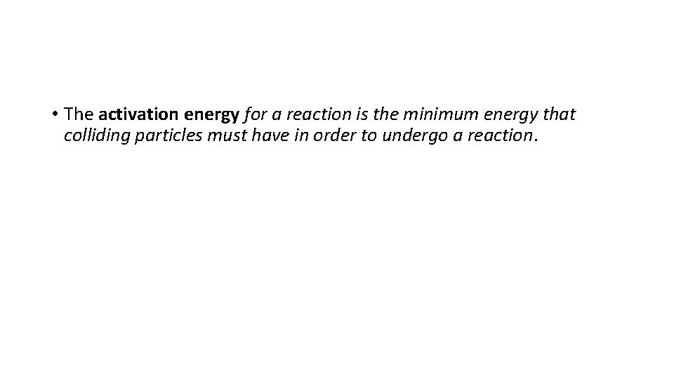  • The activation energy for a reaction is the minimum energy that colliding