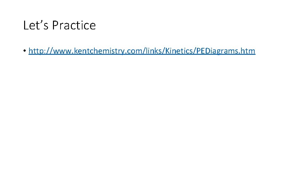 Let’s Practice • http: //www. kentchemistry. com/links/Kinetics/PEDiagrams. htm 