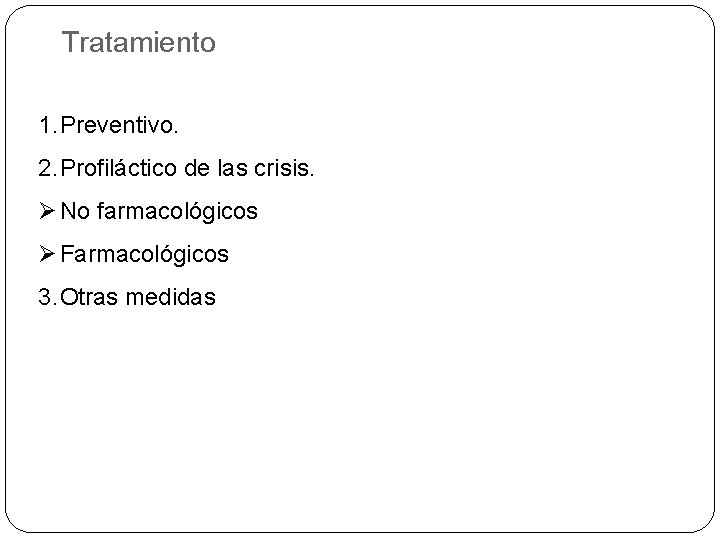 Tratamiento 1. Preventivo. 2. Profiláctico de las crisis. Ø No farmacológicos Ø Farmacológicos 3.