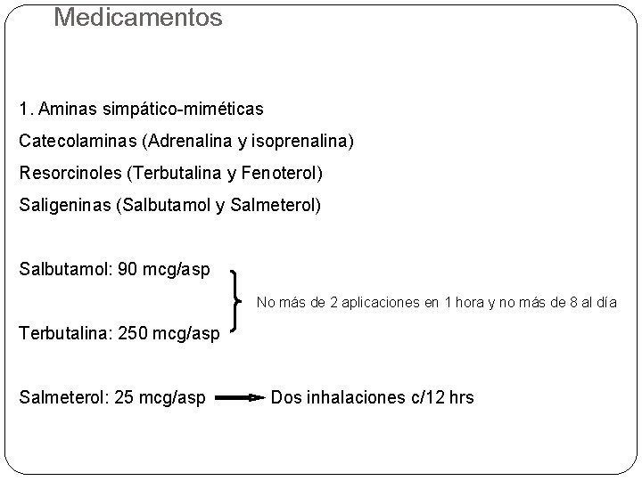 Medicamentos 1. Aminas simpático-miméticas Catecolaminas (Adrenalina y isoprenalina) Resorcinoles (Terbutalina y Fenoterol) Saligeninas (Salbutamol