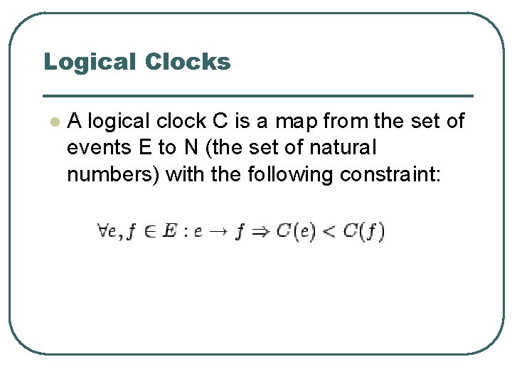 Logical Clocks l A logical clock C is a map from the set of