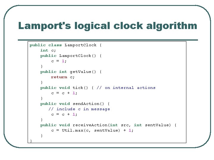 Lamport's logical clock algorithm public class Lamport. Clock { int c; public Lamport. Clock()