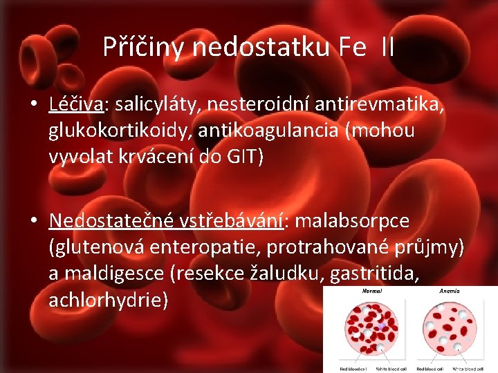 Příčiny nedostatku Fe II • Léčiva: salicyláty, nesteroidní antirevmatika, glukokortikoidy, antikoagulancia (mohou vyvolat krvácení