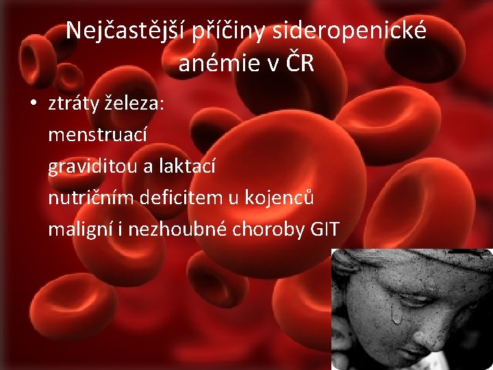 Nejčastější příčiny sideropenické anémie v ČR • ztráty železa: menstruací graviditou a laktací nutričním
