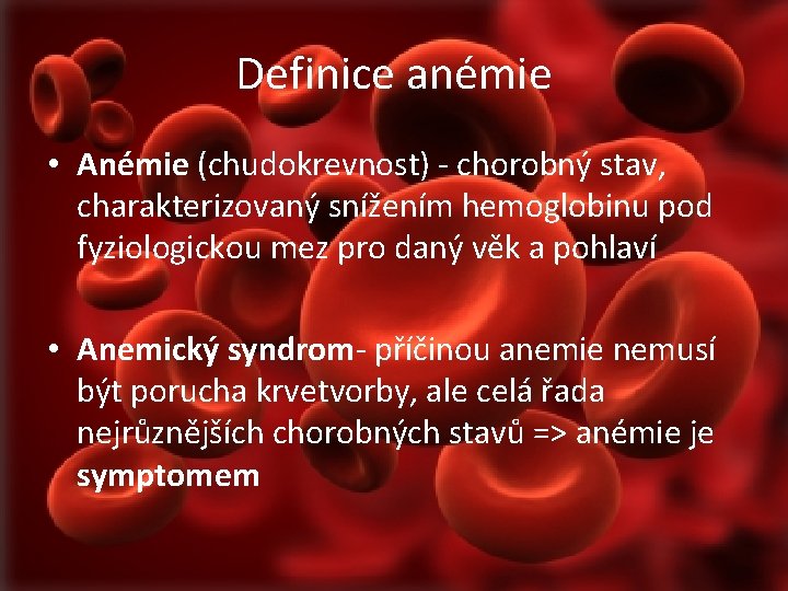 Definice anémie • Anémie (chudokrevnost) - chorobný stav, charakterizovaný snížením hemoglobinu pod fyziologickou mez