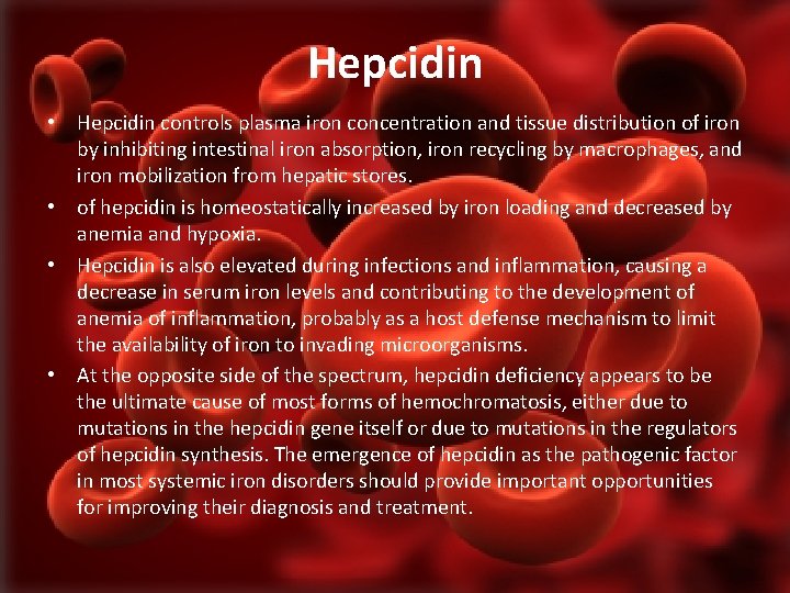 Hepcidin • Hepcidin controls plasma iron concentration and tissue distribution of iron by inhibiting