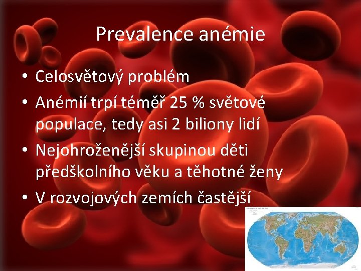 Prevalence anémie • Celosvětový problém • Anémií trpí téměř 25 % světové populace, tedy