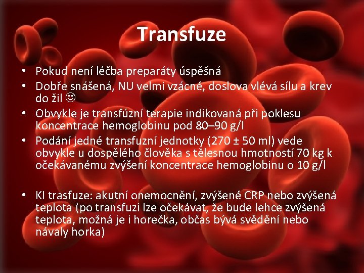 Transfuze • Pokud není léčba preparáty úspěšná • Dobře snášená, NU velmi vzácné, doslova