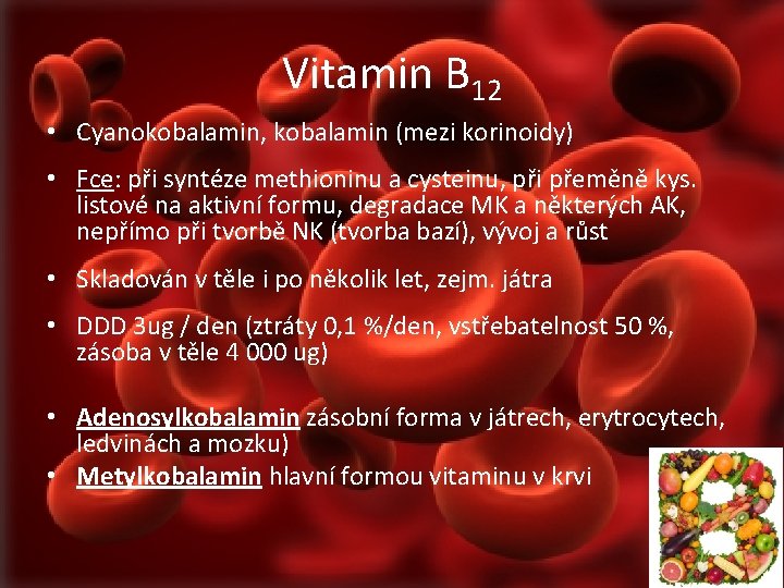 Vitamin B 12 • Cyanokobalamin, kobalamin (mezi korinoidy) • Fce: při syntéze methioninu a