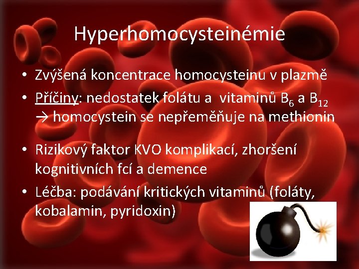 Hyperhomocysteinémie • Zvýšená koncentrace homocysteinu v plazmě • Příčiny: nedostatek folátu a vitaminů B