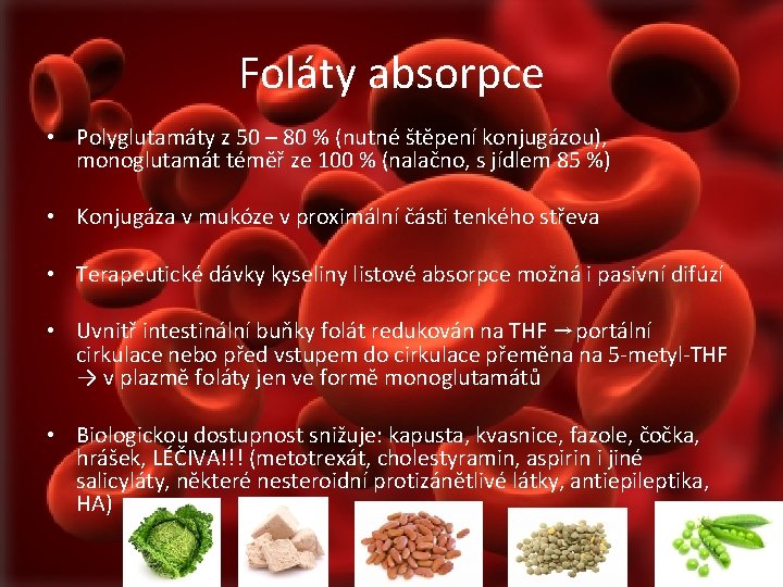 Foláty absorpce • Polyglutamáty z 50 – 80 % (nutné štěpení konjugázou), monoglutamát téměř