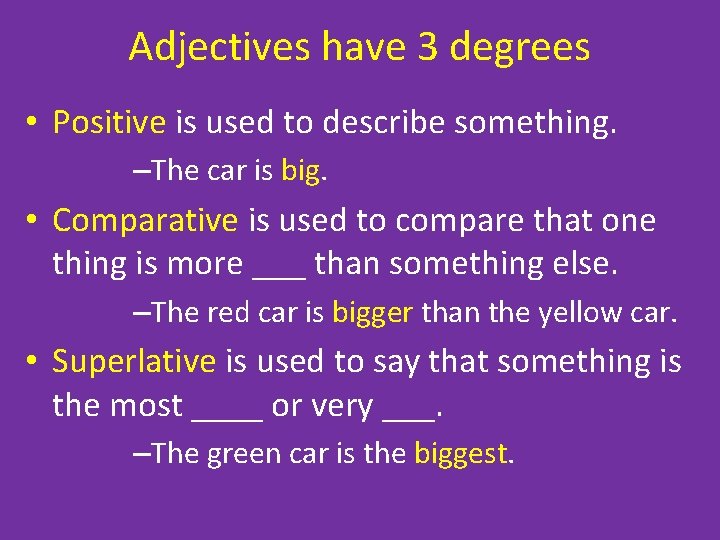 Adjectives have 3 degrees • Positive is used to describe something. –The car is