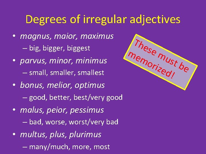 Degrees of irregular adjectives • magnus, maior, maximus – big, bigger, biggest • parvus,