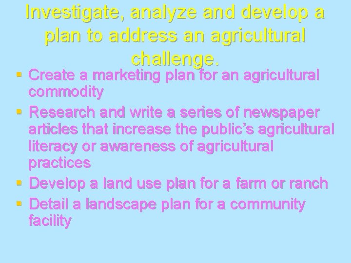 Investigate, analyze and develop a plan to address an agricultural challenge. § Create a