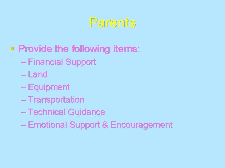 Parents § Provide the following items: – Financial Support – Land – Equipment –