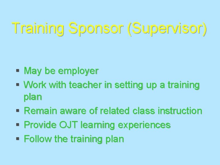 Training Sponsor (Supervisor) § May be employer § Work with teacher in setting up