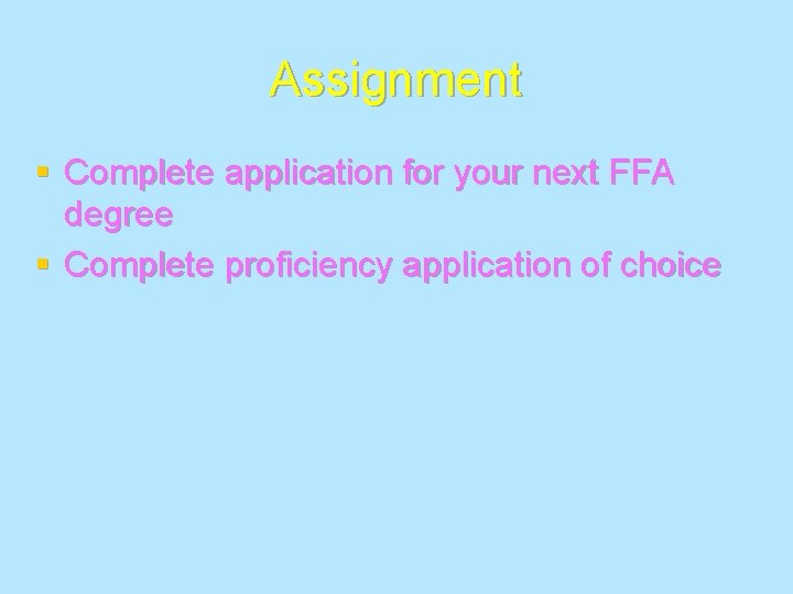 Assignment § Complete application for your next FFA degree § Complete proficiency application of