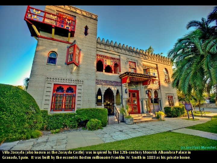 Villa Zorayda (also known as the Zorayda Castle) was inspired by the 12 th-century