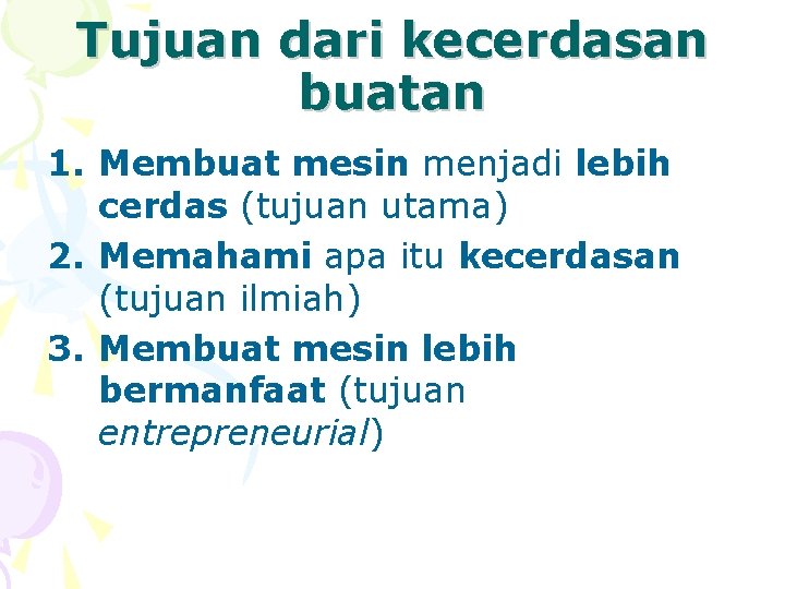 Tujuan dari kecerdasan buatan 1. Membuat mesin menjadi lebih cerdas (tujuan utama) 2. Memahami