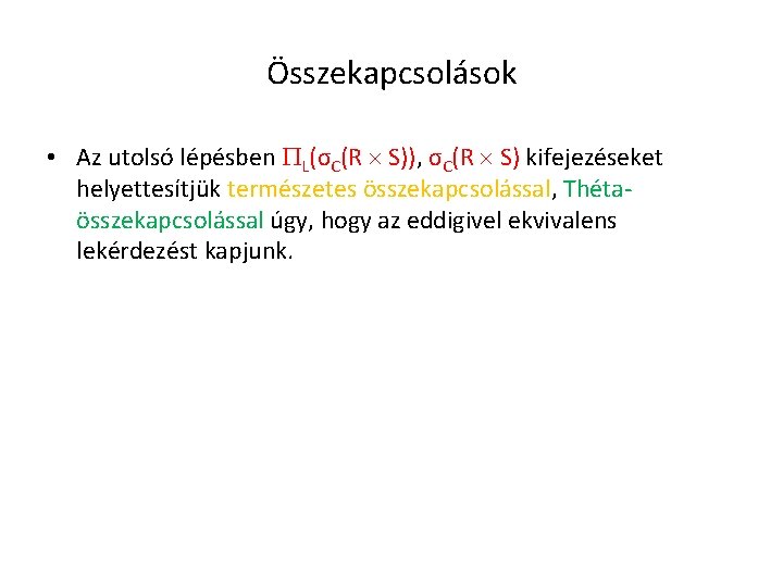 Összekapcsolások • Az utolsó lépésben L(σC(R S)), σC(R S) kifejezéseket helyettesítjük természetes összekapcsolással, Thétaösszekapcsolással