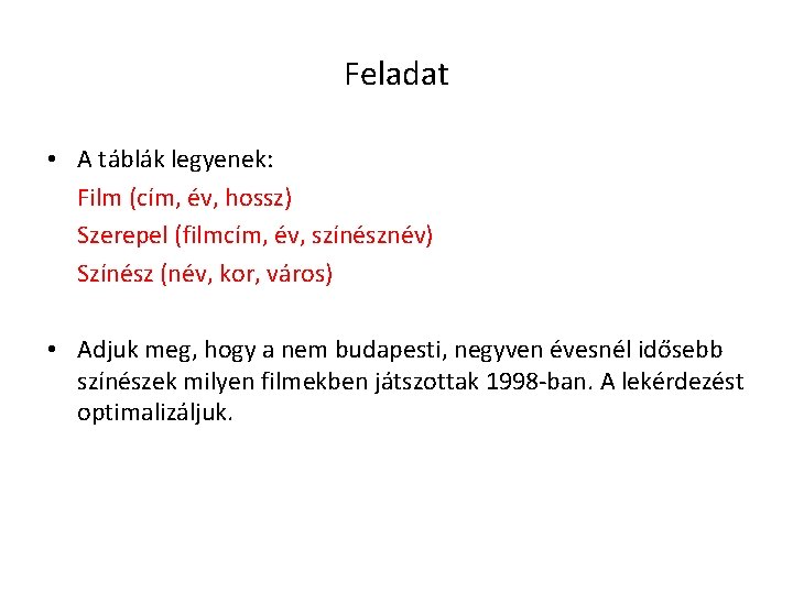 Feladat • A táblák legyenek: Film (cím, év, hossz) Szerepel (filmcím, év, színésznév) Színész