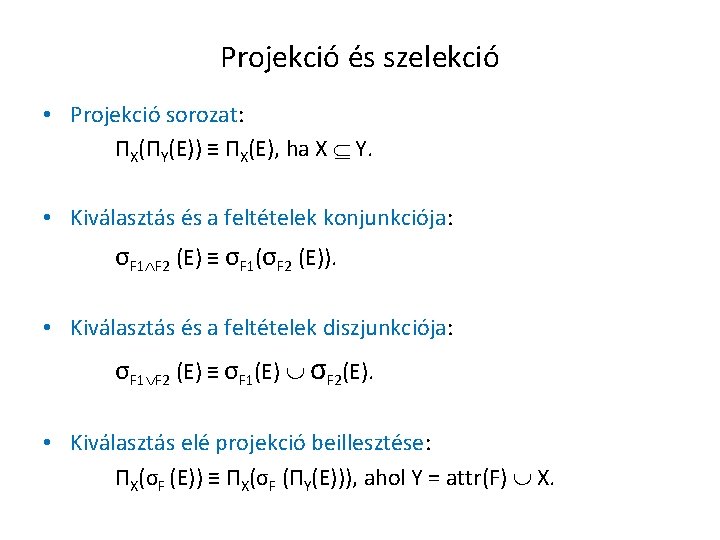 Projekció és szelekció • Projekció sorozat: ΠX(ΠY(E)) ≡ ΠX(E), ha X Y. • Kiválasztás