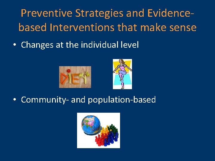 Preventive Strategies and Evidencebased Interventions that make sense • Changes at the individual level