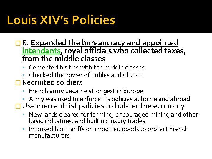 Louis XIV’s Policies � B. Expanded the bureaucracy and appointed intendants, royal officials who