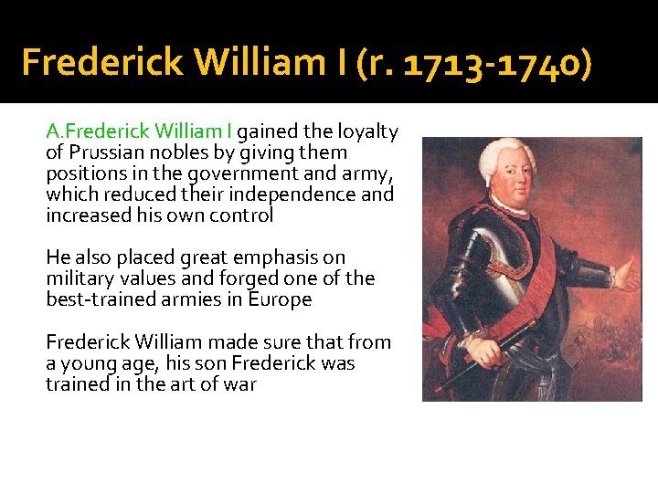 Frederick William I (r. 1713 -1740) A. Frederick William I gained the loyalty of