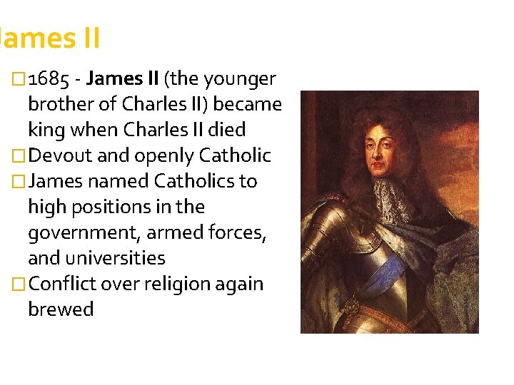 James II � 1685 - James II (the younger brother of Charles II) became