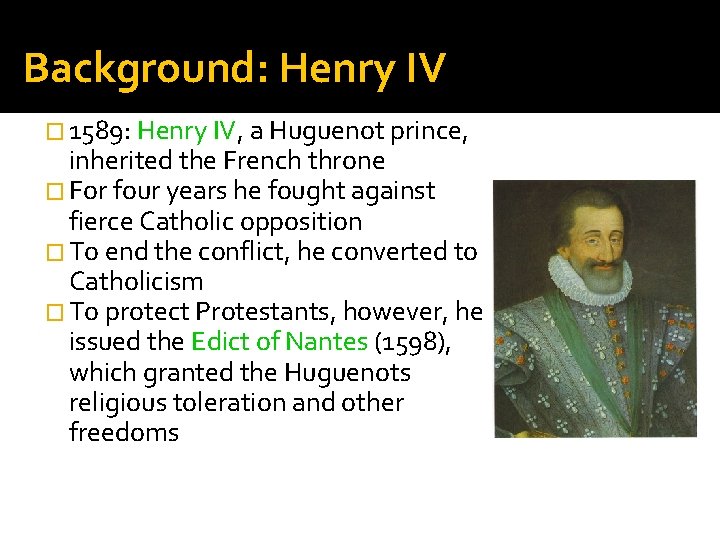 Background: Henry IV � 1589: Henry IV, a Huguenot prince, inherited the French throne