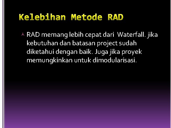 RAD memang lebih cepat dari Waterfall. jika kebutuhan dan batasan project sudah diketahui