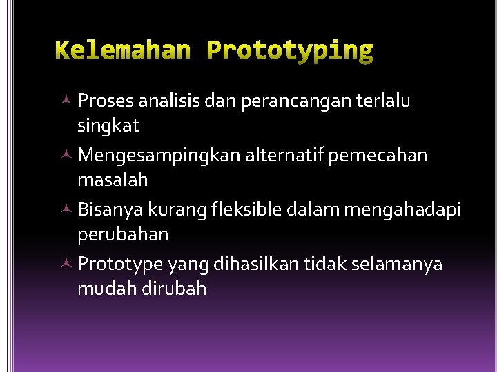  Proses analisis dan perancangan terlalu singkat Mengesampingkan alternatif pemecahan masalah Bisanya kurang fleksible