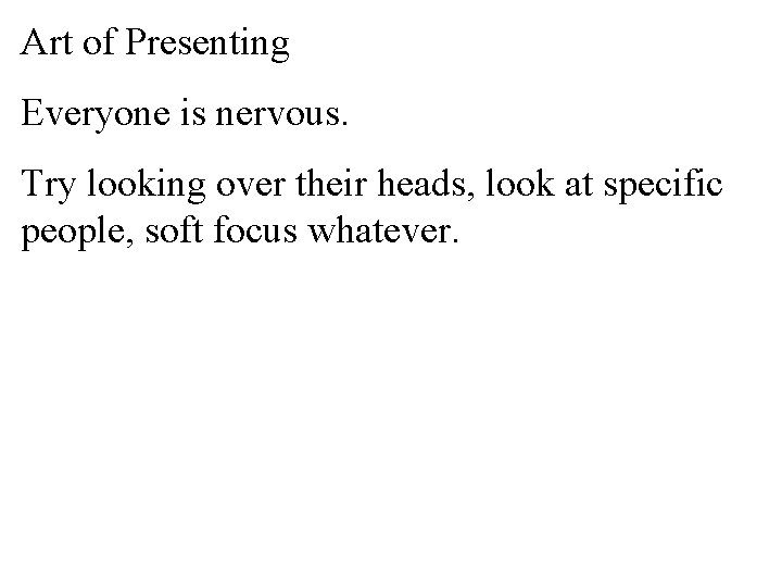 Art of Presenting Everyone is nervous. Try looking over their heads, look at specific