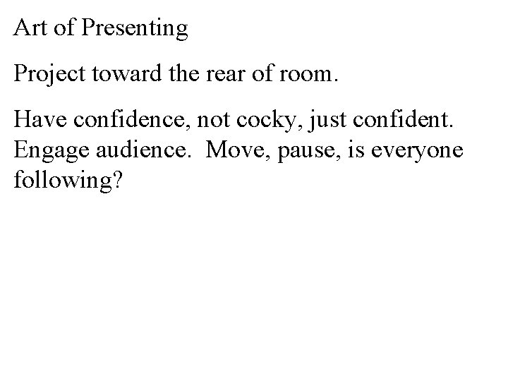 Art of Presenting Project toward the rear of room. Have confidence, not cocky, just