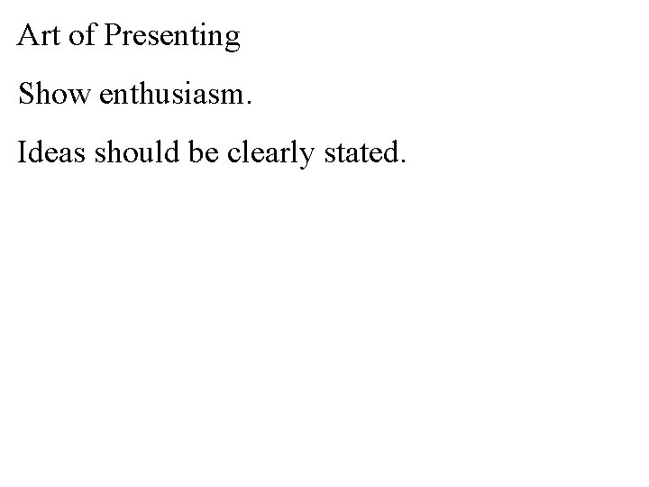 Art of Presenting Show enthusiasm. Ideas should be clearly stated. 