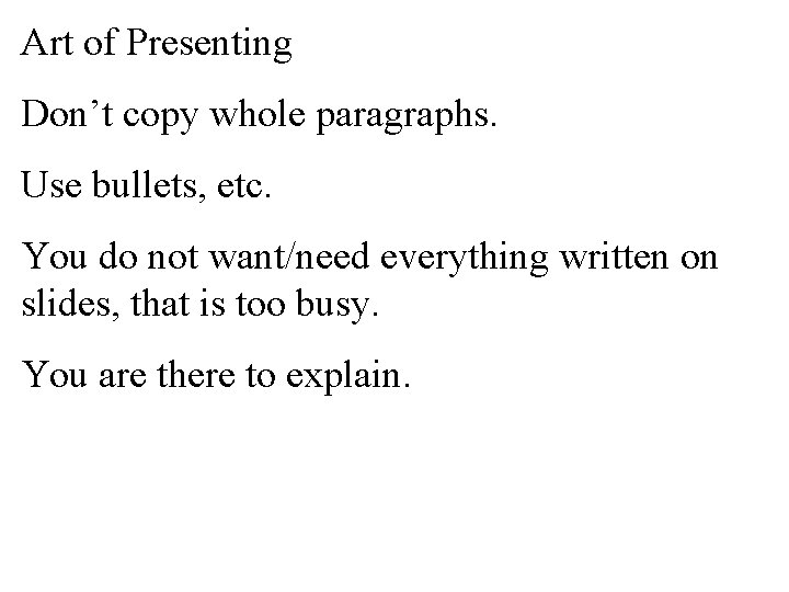 Art of Presenting Don’t copy whole paragraphs. Use bullets, etc. You do not want/need