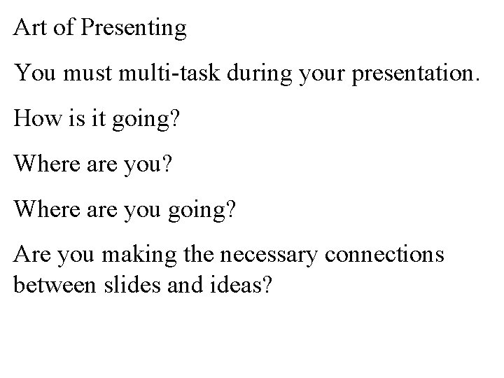 Art of Presenting You must multi-task during your presentation. How is it going? Where