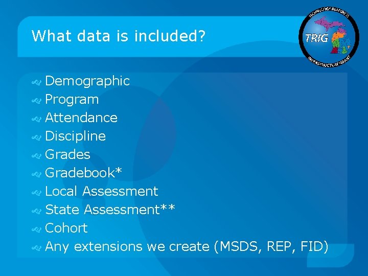 What data is included? Demographic Program Attendance Discipline Grades Gradebook* Local Assessment State Assessment**