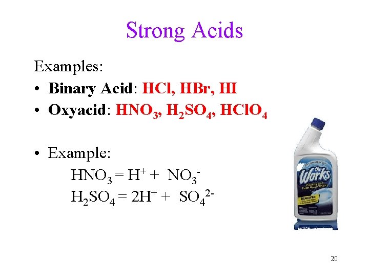 Strong Acids Examples: • Binary Acid: HCl, HBr, HI • Oxyacid: HNO 3, H