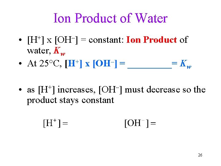 Ion Product of Water • [H+] x [OH–] = constant: Ion Product of water,
