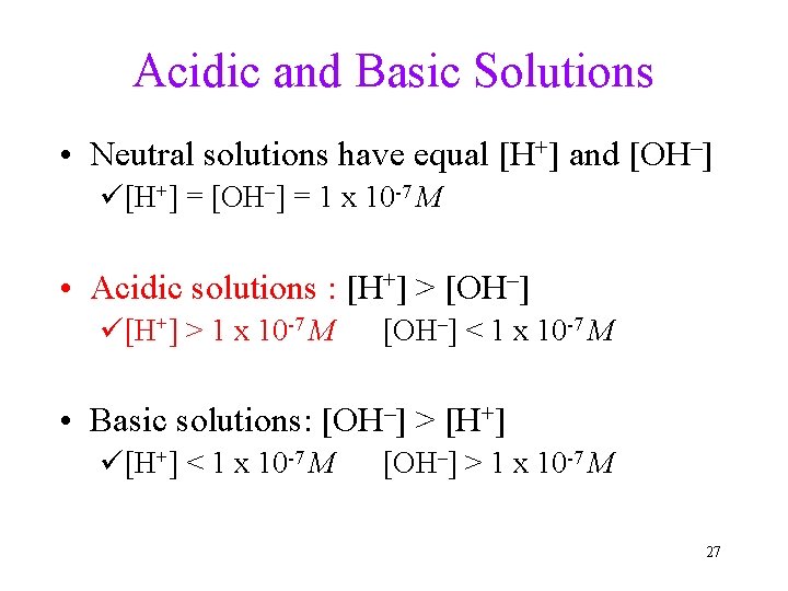 Acidic and Basic Solutions • Neutral solutions have equal [H+] and [OH–] ü[H+] =